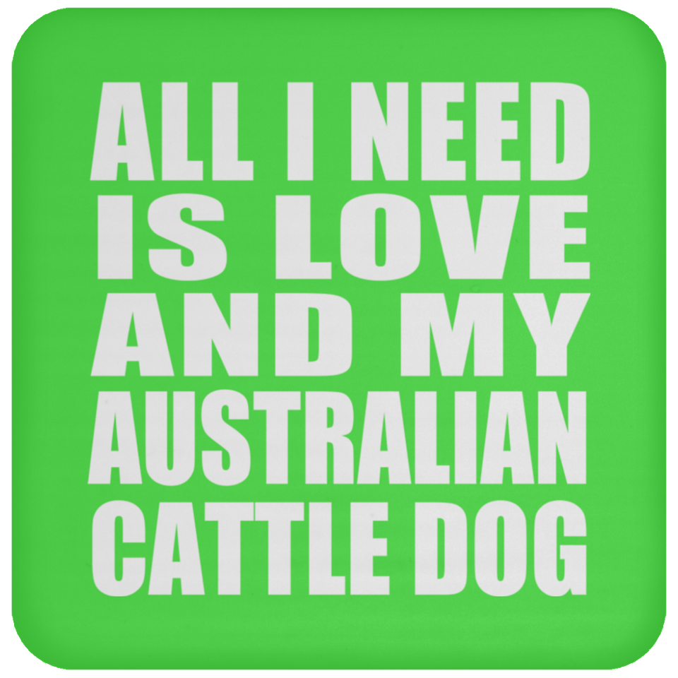 All I Need Is Love And My Australian Cattle Dog - Drink Coaster