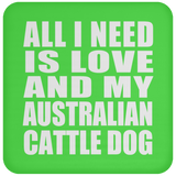 All I Need Is Love And My Australian Cattle Dog - Drink Coaster