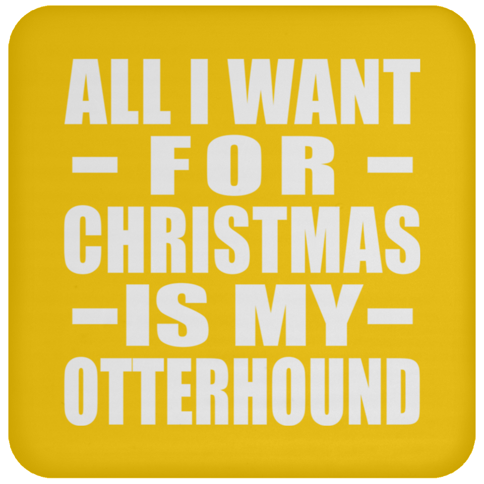 All I Want For Christmas Is My Otterhound - Coaster