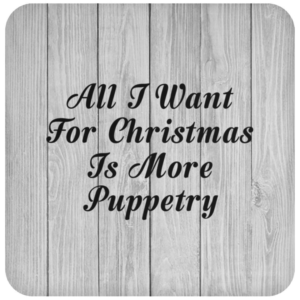 All I Want For Christmas Is More Puppetry - Drink Coaster F
