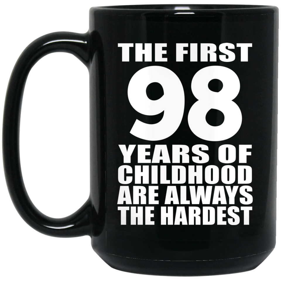 98th Birthday First 98 Years of Childhood Are The Hardest - 15oz Coffee Mug Black