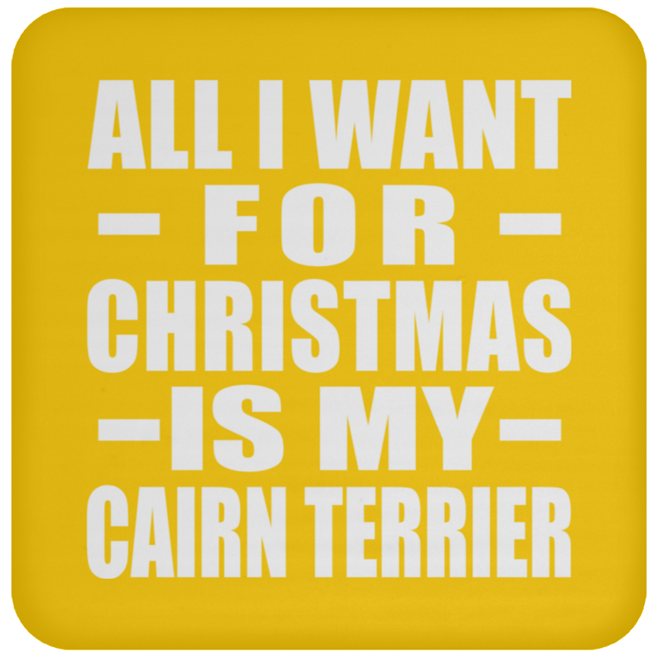All I Want For Christmas Is My Cairn Terrier - Coaster