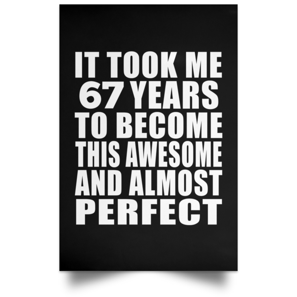 67th Birthday Took 67 Years To Become Awesome & Perfect - Poster Portrait