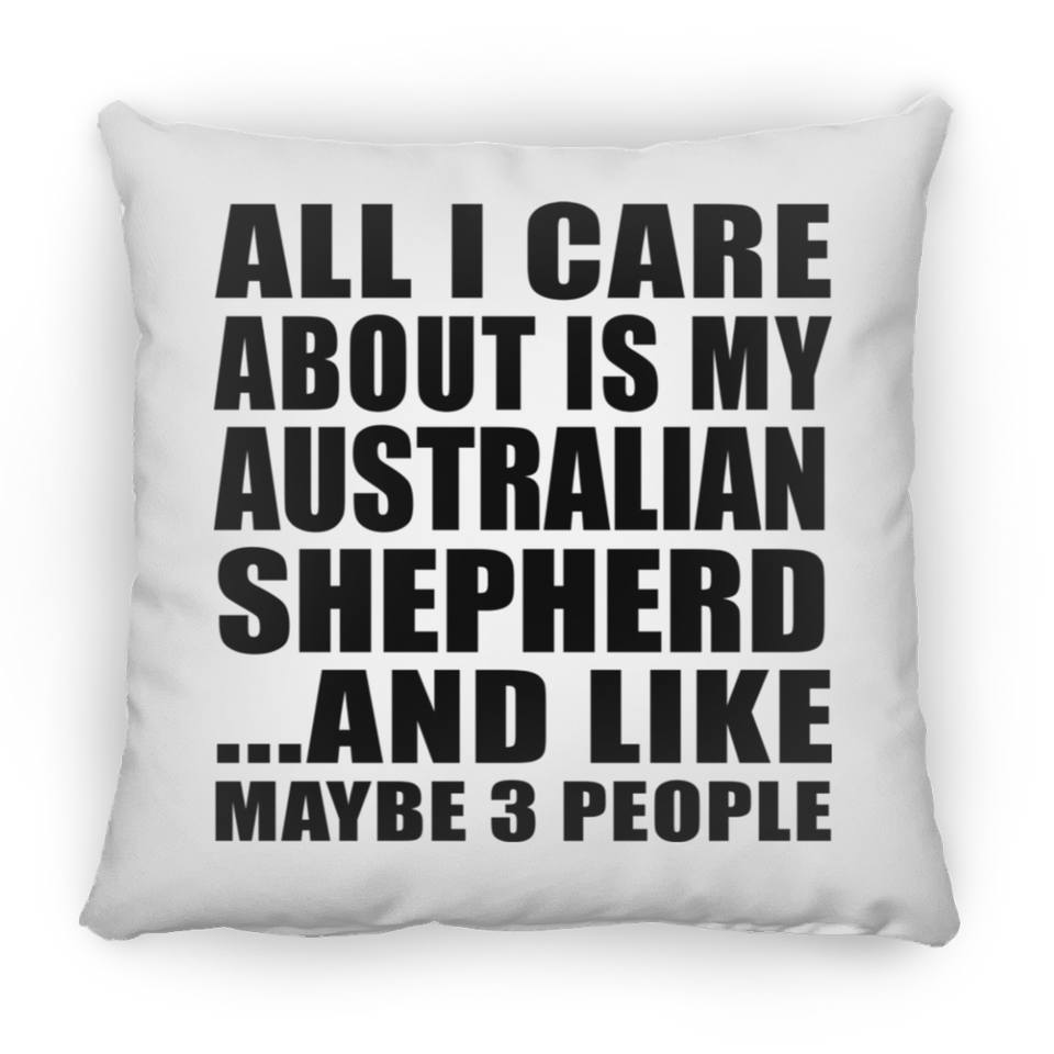 All I Care About Is My Australian Shepherd - Throw Pillow