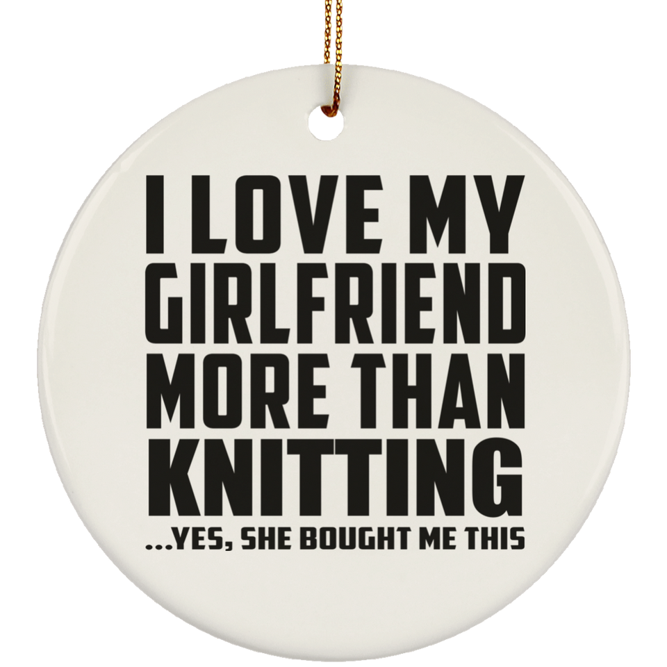 I Love My Girlfriend More Than Knitting - Circle Ornament