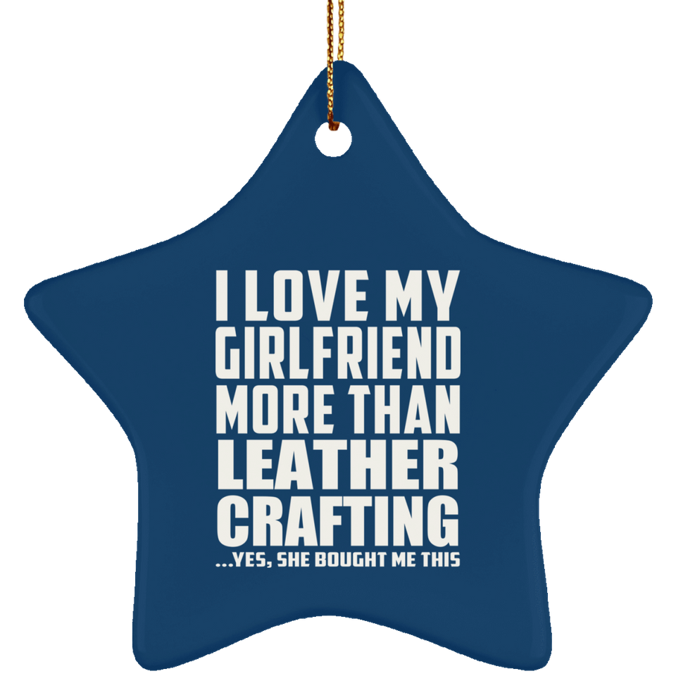 I Love My Girlfriend More Than Leather Crafting - Star Ornament