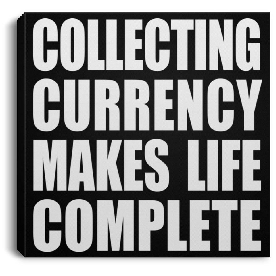 Collecting Currency Makes Life Complete - Canvas Square