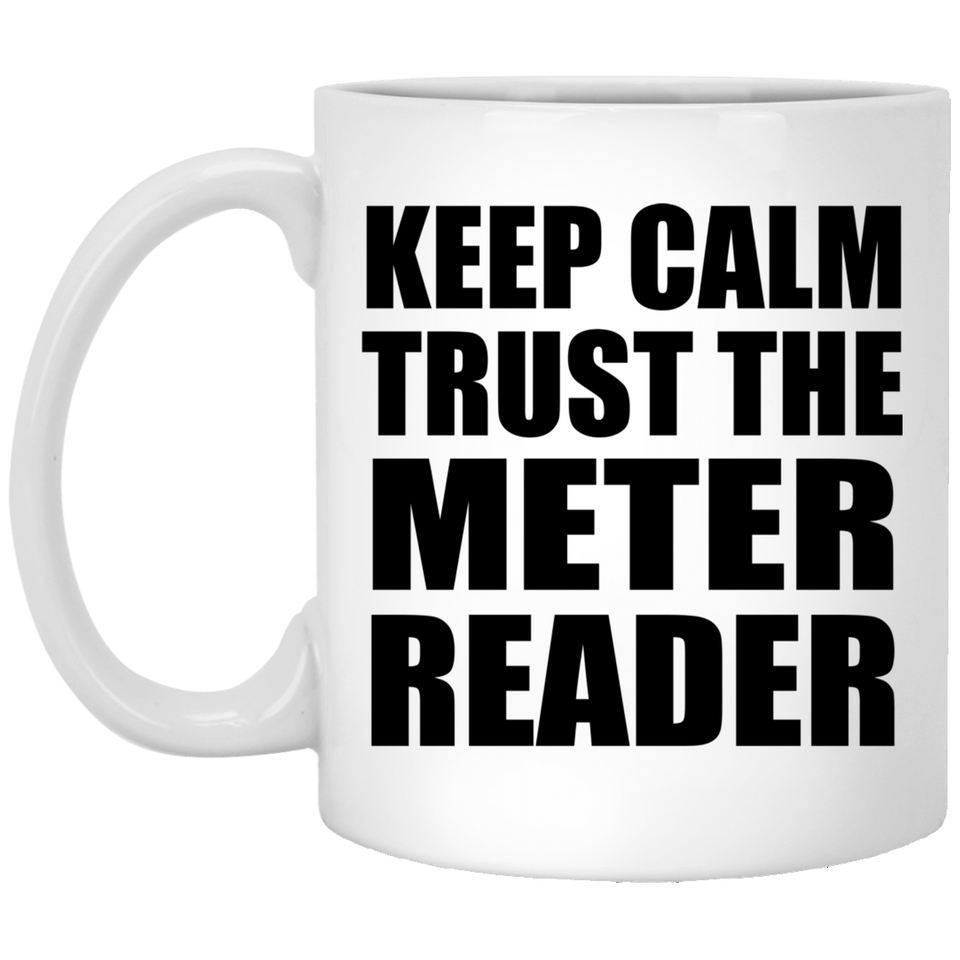 Keep Calm and Trust The Meter Reader - 11oz Coffee Mug