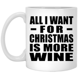 All I Want For Christmas Is More Wine - 11 Oz Coffee Mug