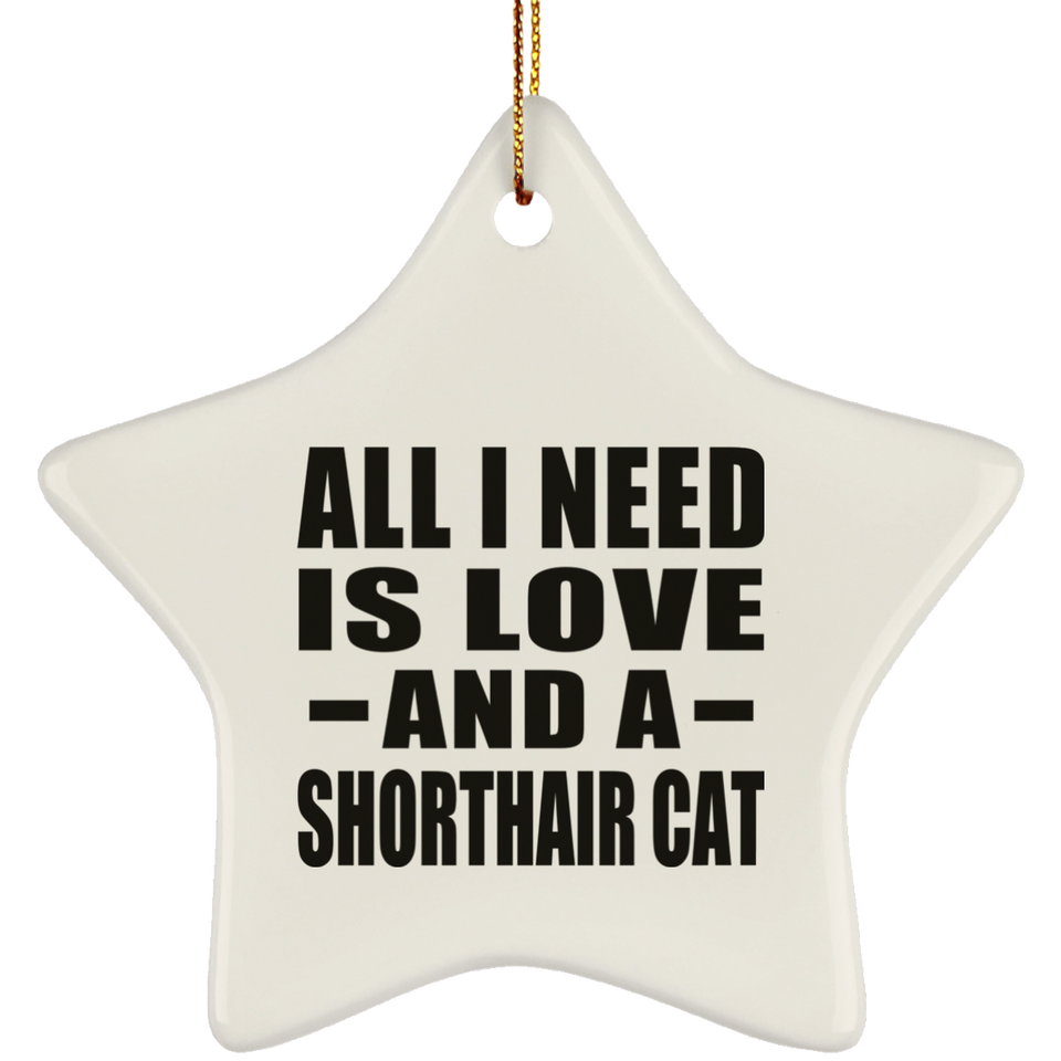 All I Need Is Love And A Shorthair Cat - Star Ornament