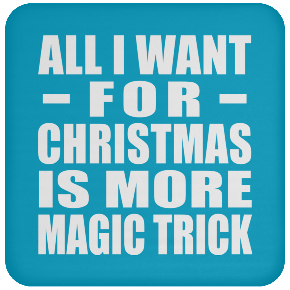 All I Want For Christmas Is More Magic Trick - Coaster