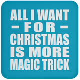 All I Want For Christmas Is More Magic Trick - Coaster