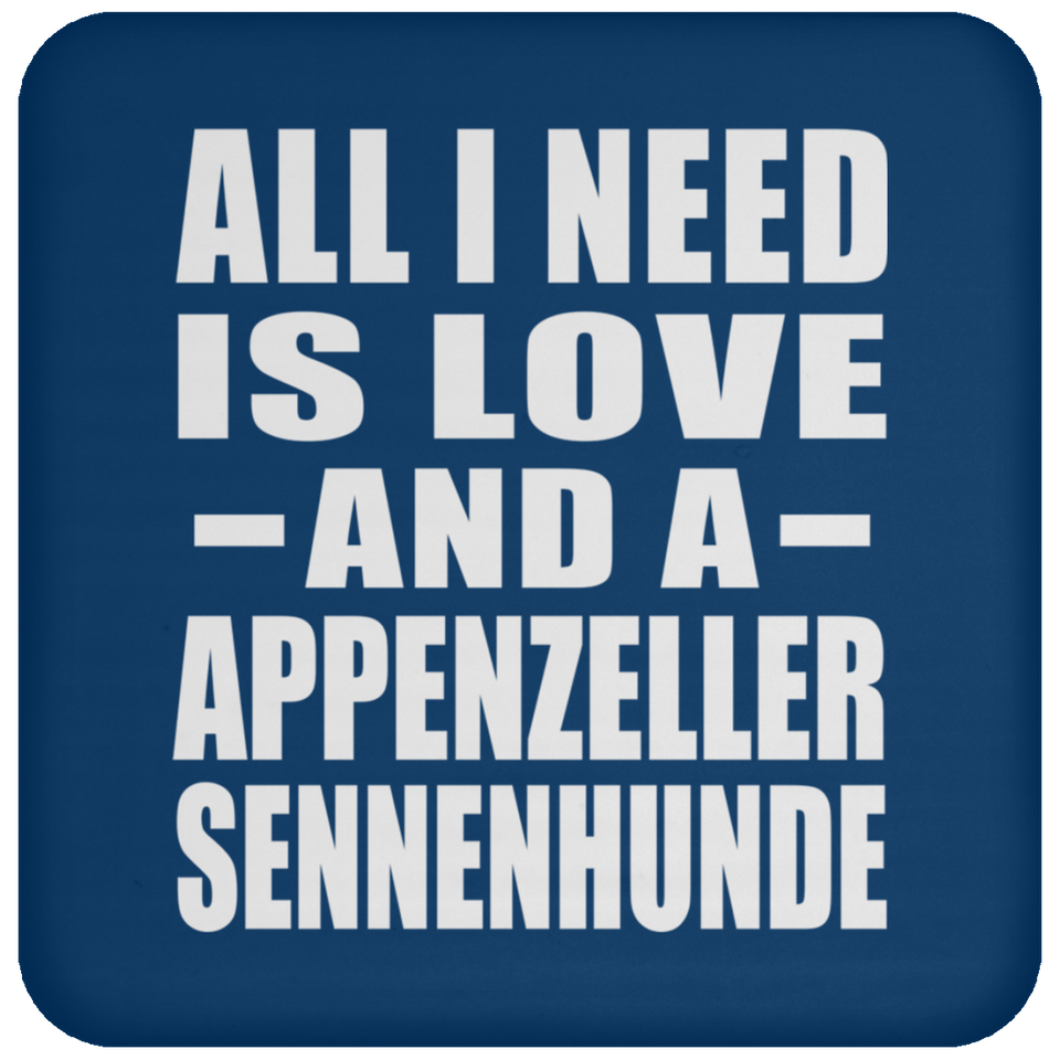 All I Need Is Love And A Appenzeller Sennenhunde - Drink Coaster