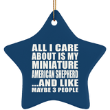 All I Care About Is My Miniature American Shepherd - Star Ornament