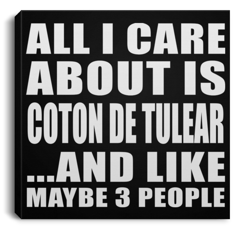 All I Care About Is Coton De Tulear - Canvas Square