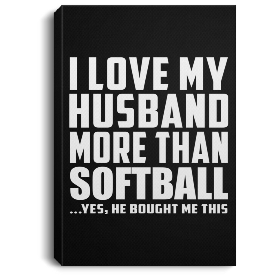 I Love My Husband More Than Softball - Canvas Portrait