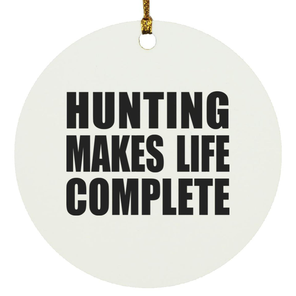 Hunting Makes Life Complete - Circle Ornament