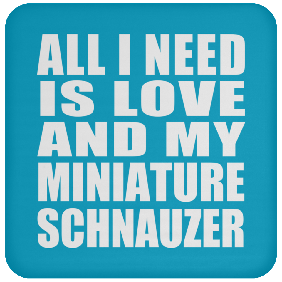 All I Need Is Love And My Miniature Schnauzer - Drink Coaster
