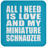 All I Need Is Love And My Miniature Schnauzer - Drink Coaster