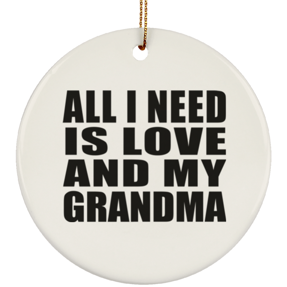 All I Need Is Love And My Grandma - Circle Ornament