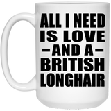 All I Need Is Love And A British Longhair - 15 Oz Coffee Mug