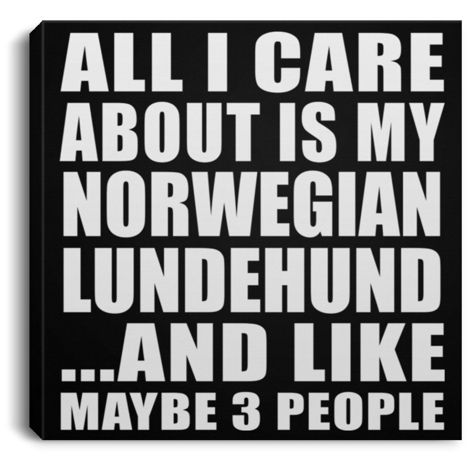 All I Care About Is My Norwegian Lundehund - Canvas Square