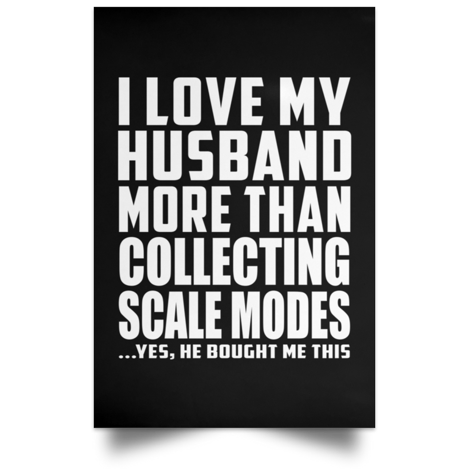 I Love My Husband More Than Collecting Scale Modes - Poster Portrait