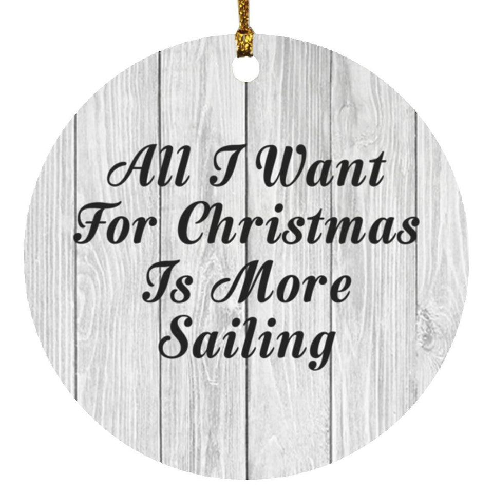 All I Want For Christmas Is More Sailing - Circle Ornament F