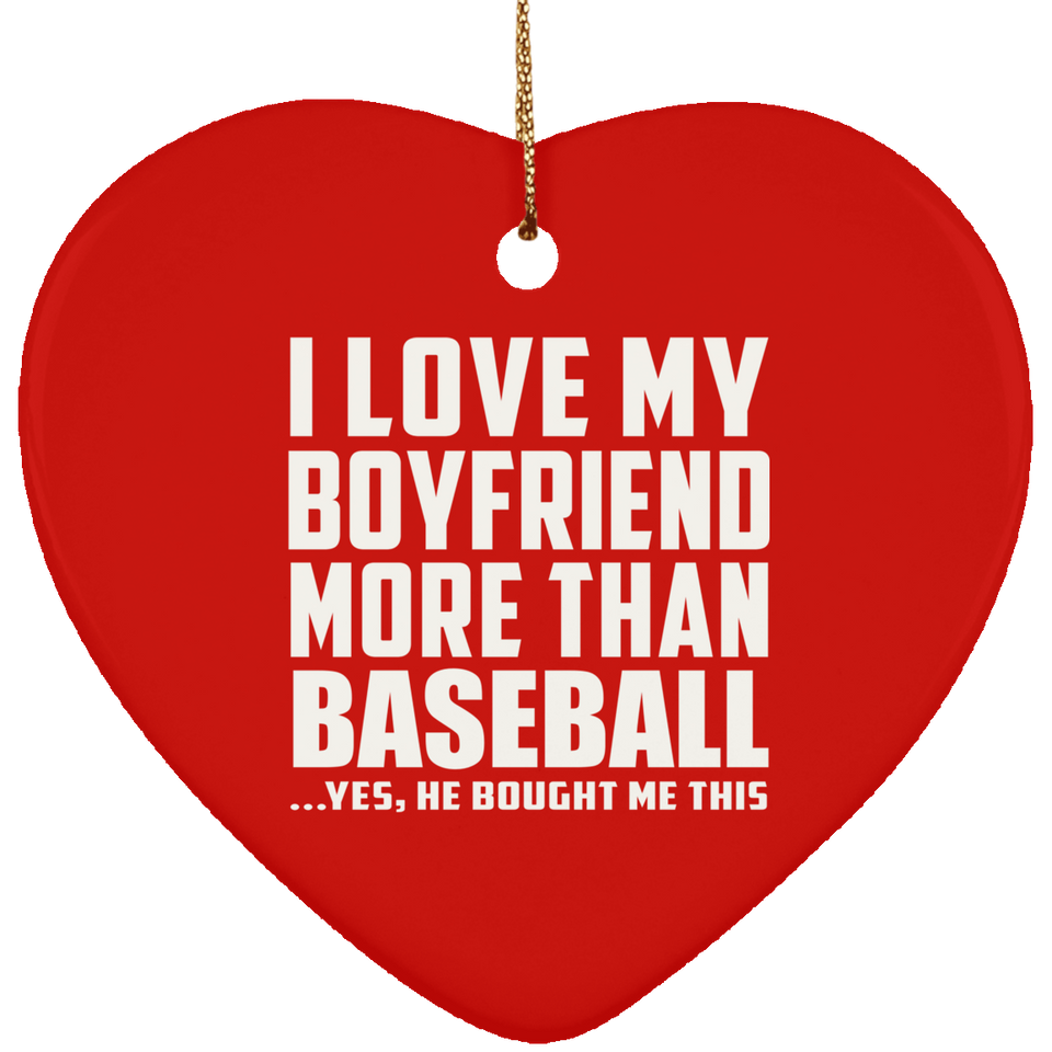 I Love My Boyfriend More Than Baseball - Heart Ornament