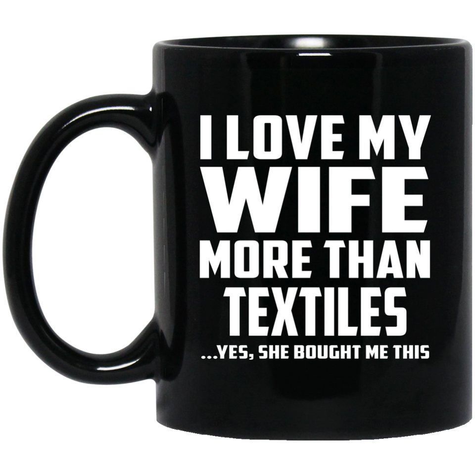 I Love My Wife More Than Textiles - 11 Oz Coffee Mug Black