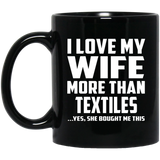 I Love My Wife More Than Textiles - 11 Oz Coffee Mug Black
