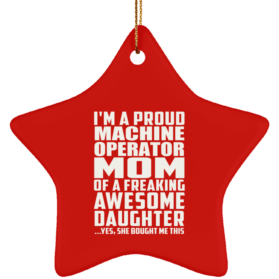 Proud Machine Operator Mom Of Awesome Daughter - Star Ornament