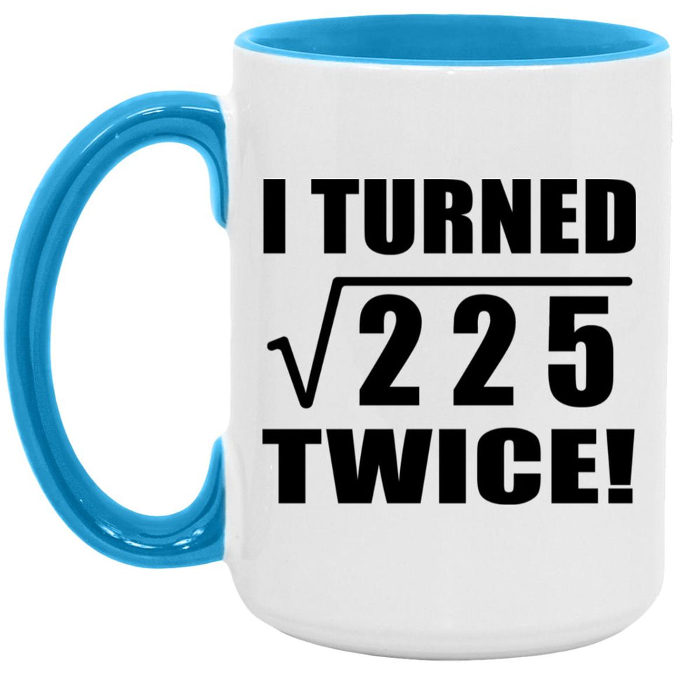 30th Birthday I Turned Square Root of 225 Twice - 15oz Accent Mug Blue