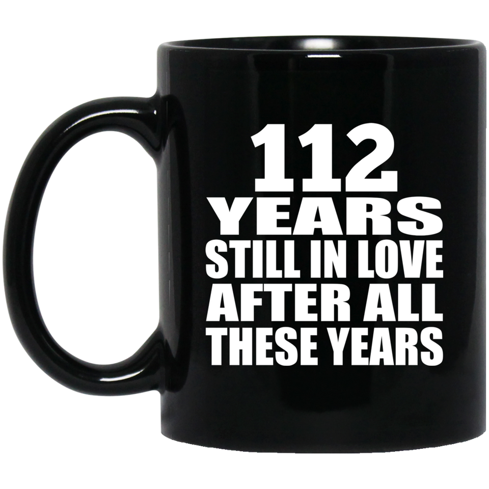 112th Anniversary 112 Years Still In Love After These Years - 11oz Coffee Mug Black