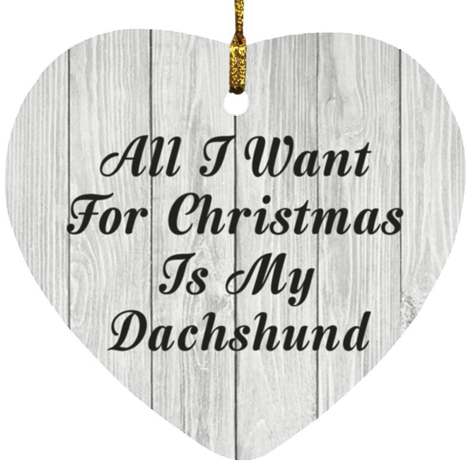 All I Want For Christmas Is My Dachshund - Heart Ornament F