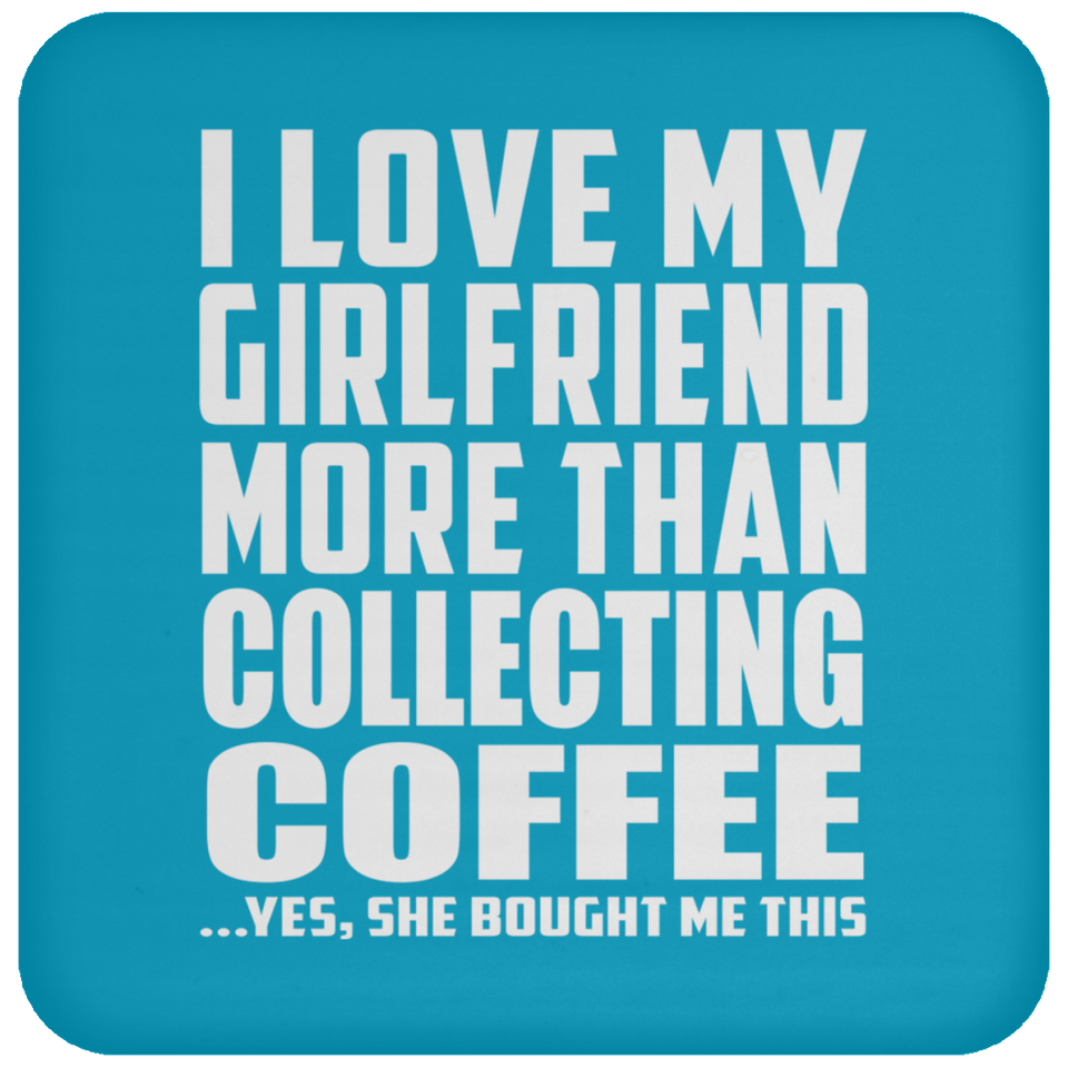 I Love My Girlfriend More Than Collecting Coffee - Drink Coaster