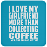 I Love My Girlfriend More Than Collecting Coffee - Drink Coaster