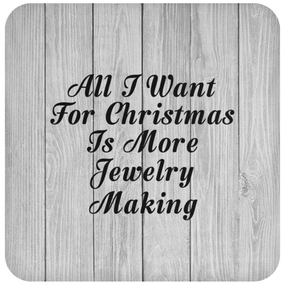 All I Want For Christmas Is More Jewelry Making - Drink Coaster F