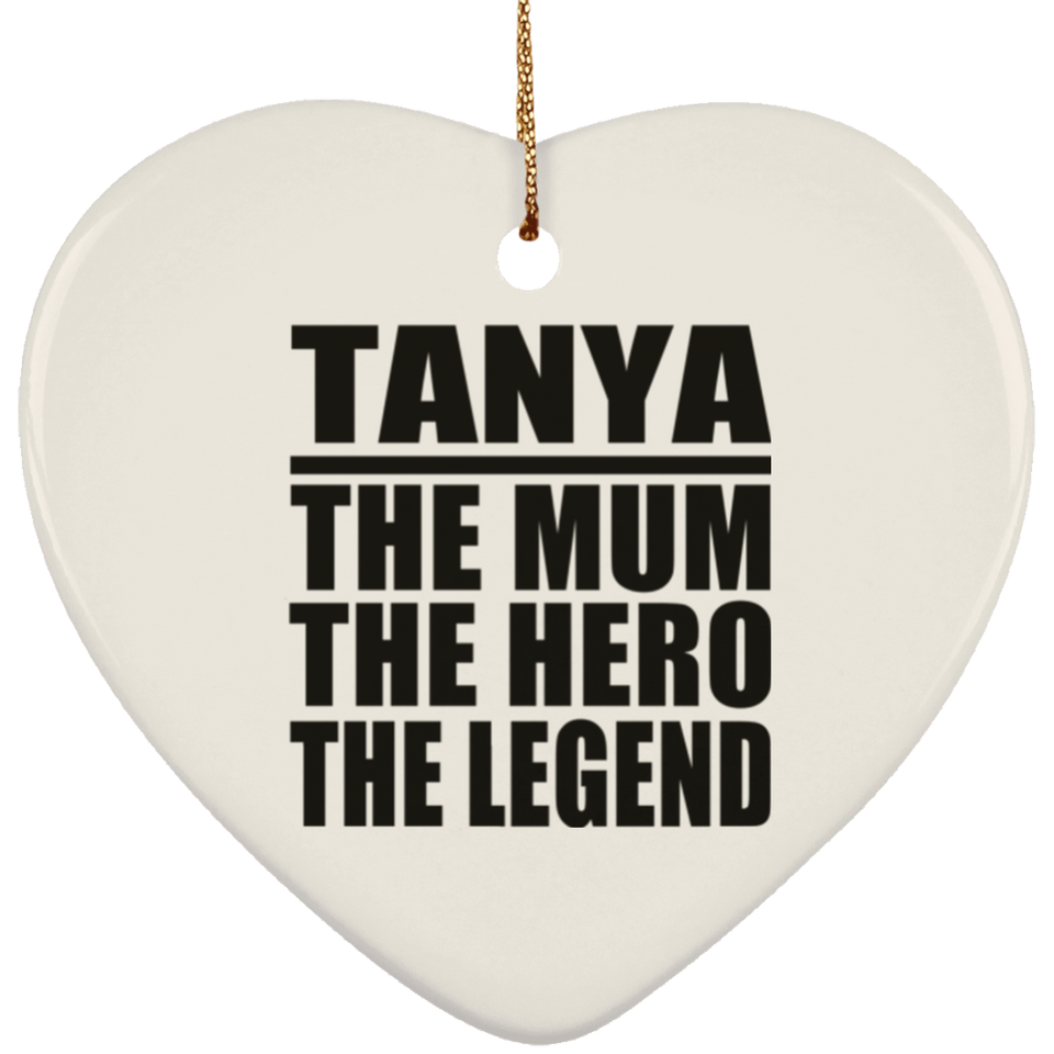 Tanya The Mum The Hero The Legend - Heart Ornament