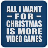 All I Want For Christmas Is More Video Games - Coaster