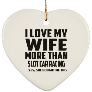 I Love My Wife More Than Slot Car Racing - Heart Ornament