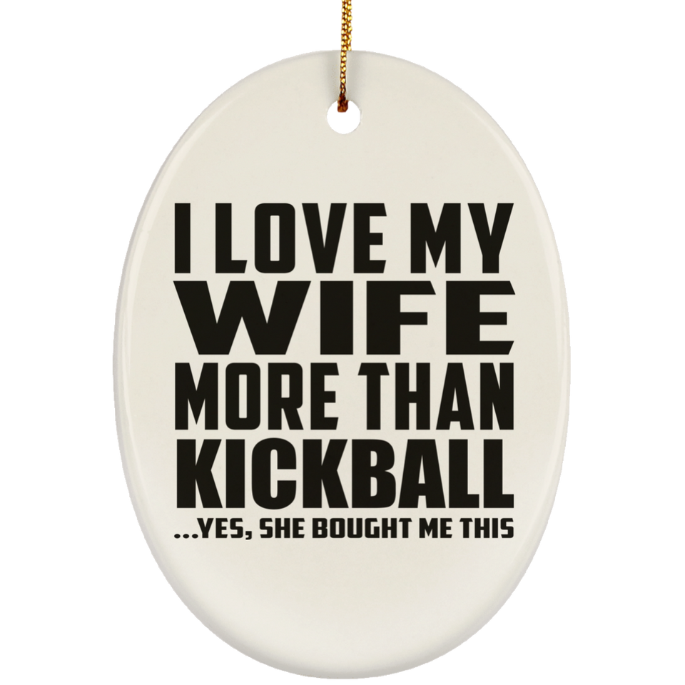 I Love My Wife More Than Kickball - Oval Ornament