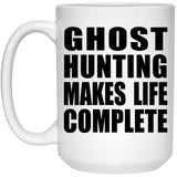 Ghost Hunting Makes Life Complete - 15oz Coffee Mug