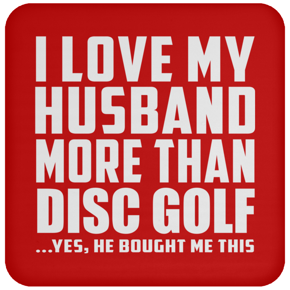 I Love My Husband More Than Disc Golf - Drink Coaster
