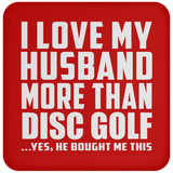 I Love My Husband More Than Disc Golf - Drink Coaster