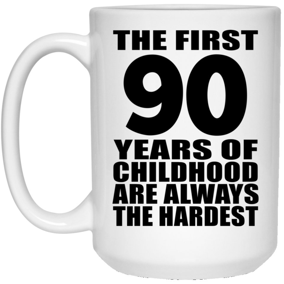 90th Birthday First 90 Years of Childhood Are The Hardest - 15oz Coffee Mug