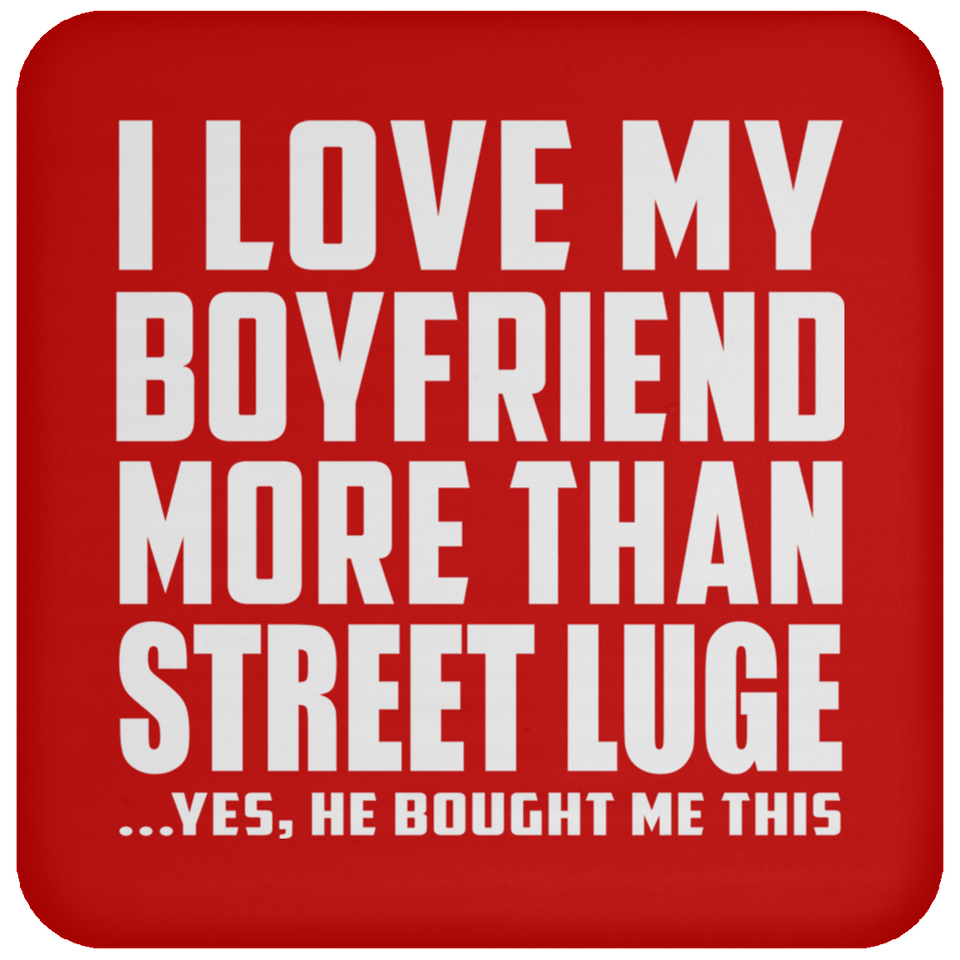 I Love My Boyfriend More Than Street Luge - Drink Coaster