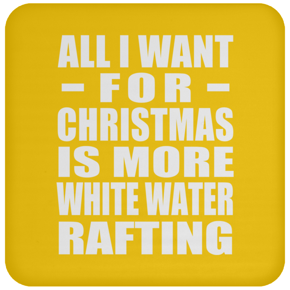 All I Want For Christmas Is More White Water Rafting - Coaster