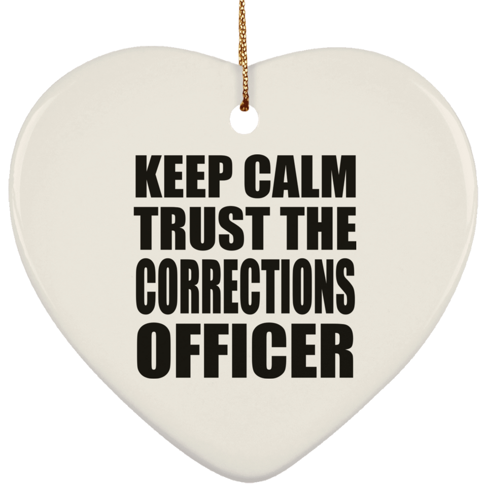Keep Calm and Trust The Corrections Officer - Heart Ornament