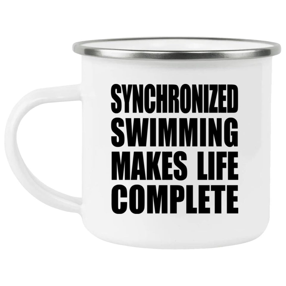 Synchronized Swimming Makes Life Complete - 12oz Camping Mug